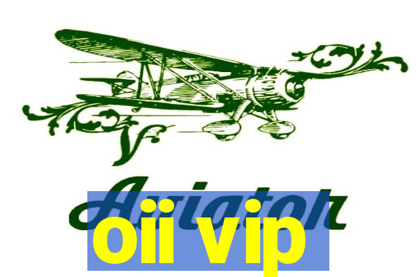 oii vip